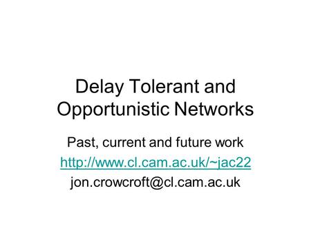 Delay Tolerant and Opportunistic Networks Past, current and future work