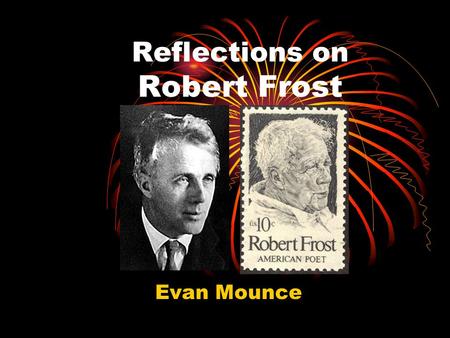Reflections on Robert Frost Evan Mounce. Short Biography Robert Lee Frost, March 26 th 1874 – January 29 th 1963 Born in San Francisco to Isabelle Moodie,