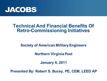 Technical And Financial Benefits Of Retro-Commissioning Initiatives Society of American Military Engineers Northern Virginia Post January 6, 2011 Presented.