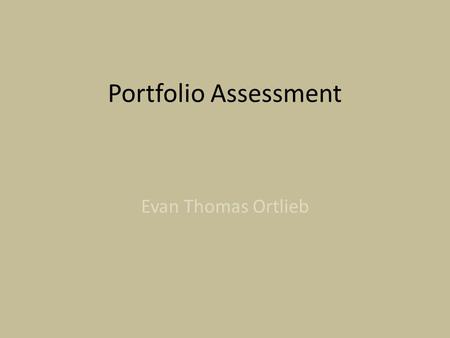 Portfolio Assessment Evan Thomas Ortlieb. The Basics Develop a plan – Determine purpose.