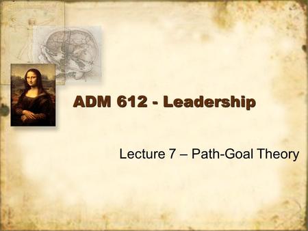 ADM 612 - Leadership Lecture 7 – Path-Goal Theory.