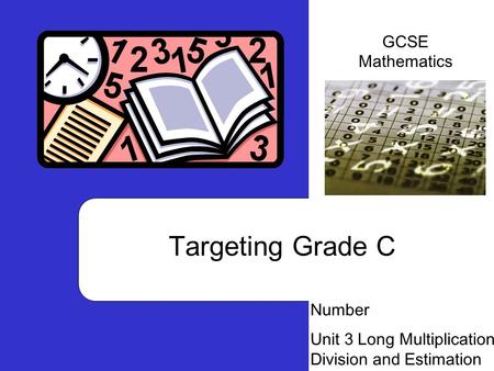 Targeting Grade C Number Unit 3 Long Multiplication Division and Estimation GCSE Mathematics.