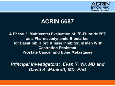 ACRIN 6687 A Phase 2, Multicenter Evaluation of 18 F-Fluoride PET as a Pharmacodynamic Biomarker for Dasatinib, a Src Kinase Inhibitor, in Men With Castration-Resistant.