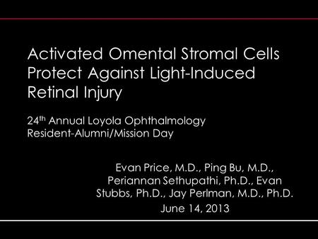 Activated Omental Stromal Cells Protect Against Light-Induced Retinal Injury 24 th Annual Loyola Ophthalmology Resident-Alumni/Mission Day Evan Price,