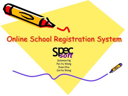 Online School Registration System Solomon Ng Pei-Yu Wang Evan Chiu Curtis Wong.