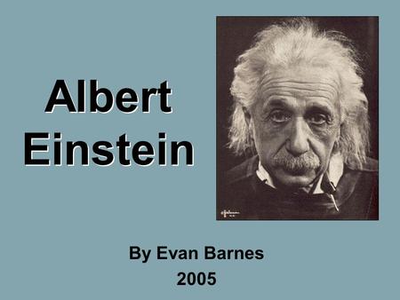 Albert Einstein By Evan Barnes 2005. Birth Albert Einstein was born on May 14, 1879 in Ulm, Germany.