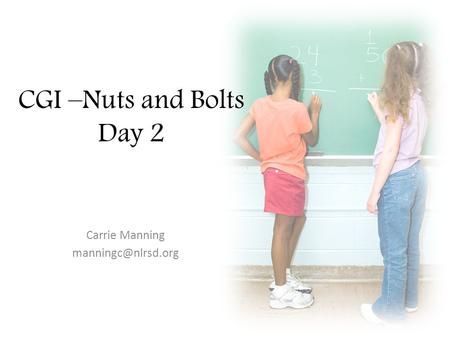 CGI –Nuts and Bolts Day 2 Carrie Manning