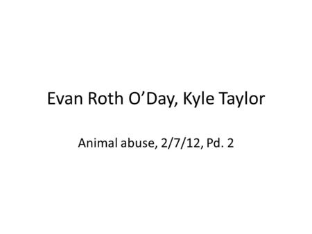 Evan Roth O’Day, Kyle Taylor Animal abuse, 2/7/12, Pd. 2.