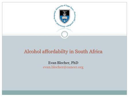 Alcohol affordabilty in South Africa Alcohol affordabilty in South Africa Evan Blecher, PhD