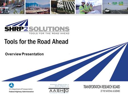 Tools for the Road Ahead Overview Presentation. What is SHRP2? (Second Strategic Highway Research Program) Save lives. Save money. Save time. Products.