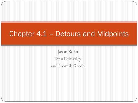 Jason Kohn Evan Eckersley and Shomik Ghosh Chapter 4.1 – Detours and Midpoints.