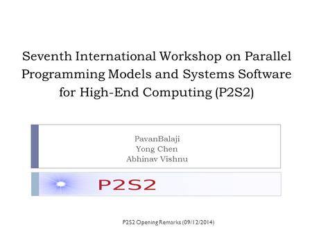 Seventh International Workshop on Parallel Programming Models and Systems Software for High-End Computing (P2S2) PavanBalaji Yong Chen Abhinav Vishnu P2S2.