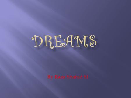 By Raza Shahid 8I. There are many questions about dreams, such as how do we have them? Why do they come? How to interpret your dreams and other similar.
