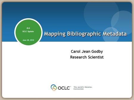 Carol Jean Godby Research Scientist Mapping Bibliographic Metadata ALA OCLC Update June 28, 2010.