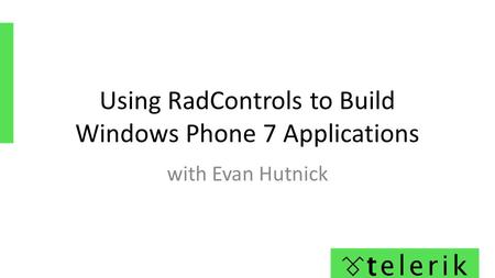 Using RadControls to Build Windows Phone 7 Applications with Evan Hutnick.
