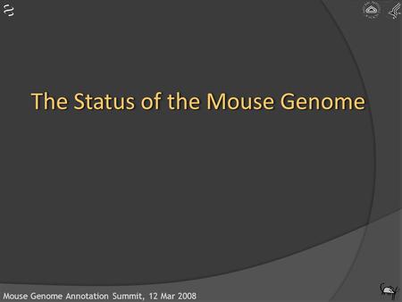 Mouse Genome Annotation Summit, 12 Mar 2008 The Status of the Mouse Genome.