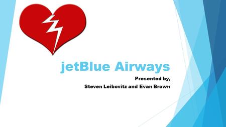 JetBlue Airways Presented by, Steven Leibovitz and Evan Brown.