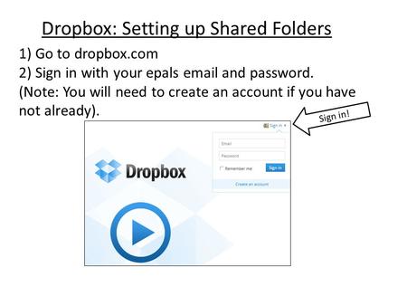 1) Go to dropbox.com 2) Sign in with your epals email and password. (Note: You will need to create an account if you have not already). Sign in! Dropbox: