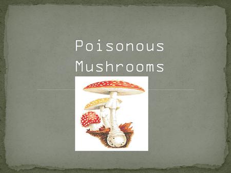 Out of 5000 species of mushrooms in the United States alone, about 100 are poisonous and less than 12 are deadly. A subgroup of 8 toxic compounds Treatment.