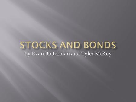 By:Evan Botterman and Tyler McKoy.  Very simply, a stock is a share in the ownership of a company  The more stocks in a company someone owns, the more.