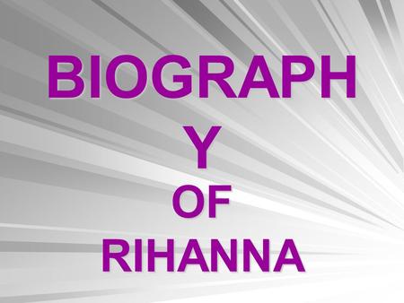 BIOGRAPH Y OF RIHANNA. BIOGRAPHY His real name is Robyn Rihanna Fenty was born on February 20, 1988 at Island Barbados.Rihanna attended primary school.