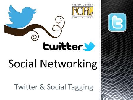 Twitter & Social Tagging.  Twitter is a MicroBlog  140 Characters or less to say it…  Recently allowed photos to be shared  Very popular*  Officially.