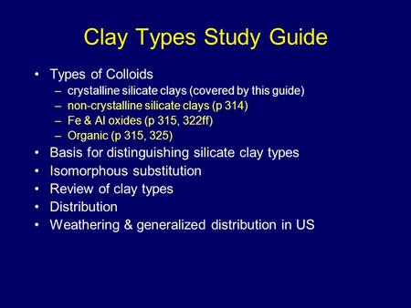 Clay Types Study Guide Types of Colloids –crystalline silicate clays (covered by this guide) –non-crystalline silicate clays (p 314) –Fe & Al oxides (p.