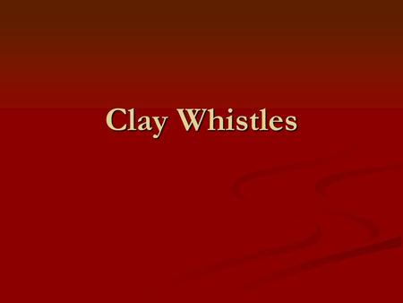 Clay Whistles. Steps for building a clay whistle. Make four spheres: two small spheres, one medium sphere and one large sphere 1. Small Sphere 2.