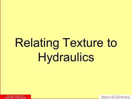 NC STATE UNIVERSITY DEPARTMENT of SOIL SCIENCE NC STATE UNIVERSITY DEPARTMENT of SOIL SCIENCE Relating Texture to Hydraulics.