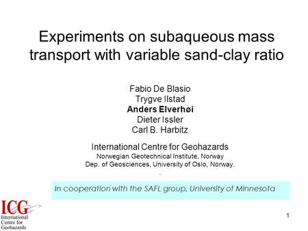 1 Experiments on subaqueous mass transport with variable sand-clay ratio Fabio De Blasio Trygve Ilstad Anders Elverhøi Dieter Issler Carl B. Harbitz International.
