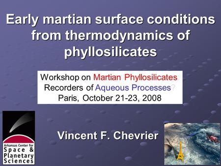 Early martian surface conditions from thermodynamics of phyllosilicates Vincent F. Chevrier Workshop on Martian Phyllosilicates: Recorders of Aqueous Processes?