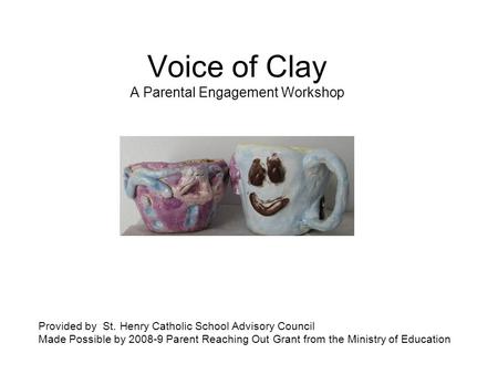 Voice of Clay A Parental Engagement Workshop Provided by St. Henry Catholic School Advisory Council Made Possible by 2008-9 Parent Reaching Out Grant from.