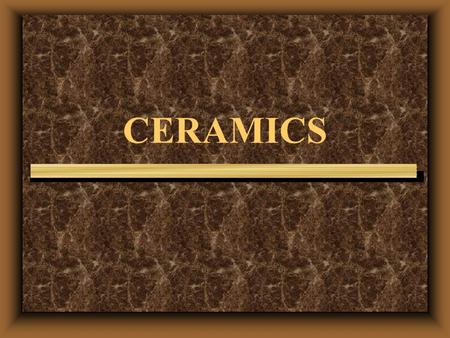 CERAMICS CLAY Mud; moist, sticky dirt. In ceramics, clay is fine- grained,firm earthy material that is plastic when wet, brittle when dry, and very hard.