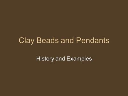 Clay Beads and Pendants History and Examples. Clay Has traditionally referred to a material composed of fine particles of minerals that is dug from the.