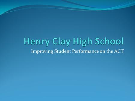Improving Student Performance on the ACT. Who are we? Henry Clay High School is an urban school in Lexington, Kentucky Enrollment is approximately 2,160.