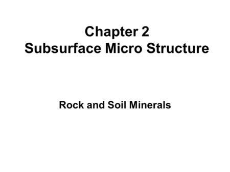 Rock and Soil Minerals Chapter 2 Subsurface Micro Structure.