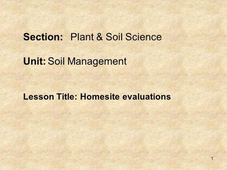 1 Section:Plant & Soil Science Unit:Soil Management Lesson Title: Homesite evaluations.