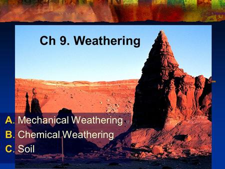 Ch 9. Weathering A. Mechanical Weathering B. Chemical Weathering C. Soil.