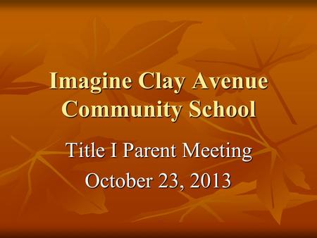 Imagine Clay Avenue Community School Title I Parent Meeting October 23, 2013.