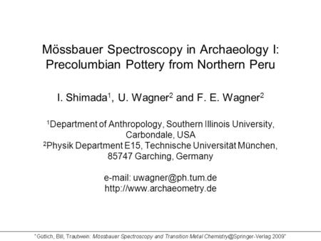 Mössbauer Spectroscopy in Archaeology I: Precolumbian Pottery from Northern Peru I. Shimada 1, U. Wagner 2 and F. E. Wagner 2 1 Department of Anthropology,