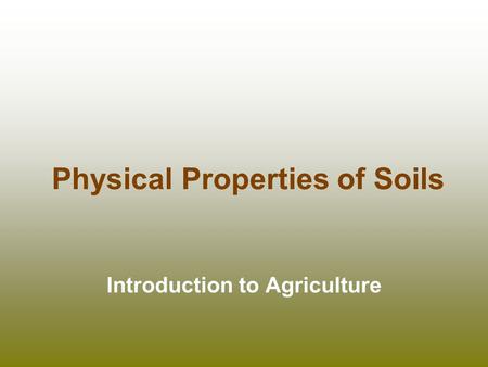 Physical Properties of Soils Introduction to Agriculture.