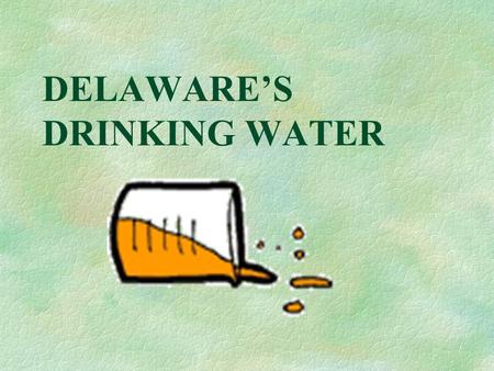 DELAWARE’S DRINKING WATER. Preface §This is NOT intended to be a complete analysis of Delaware’s water, waterways or its regulations. §This IS intended.