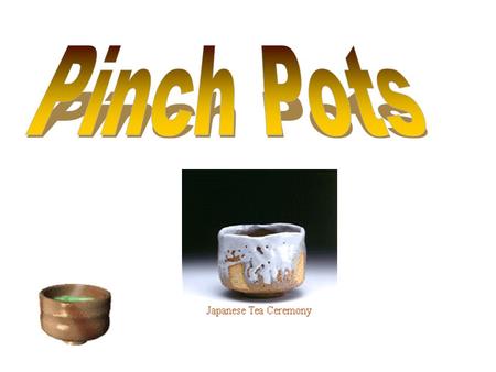Pinch Pots.