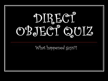 DIRECT OBJECT QUIZ What happened guys?!. Question 1 The Maricopa make unusual pottery. Subject Maricopa Action verb make.