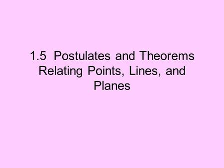 1.5 Postulates and Theorems Relating Points, Lines, and Planes