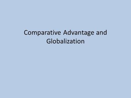 Comparative Advantage and Globalization. Explain?