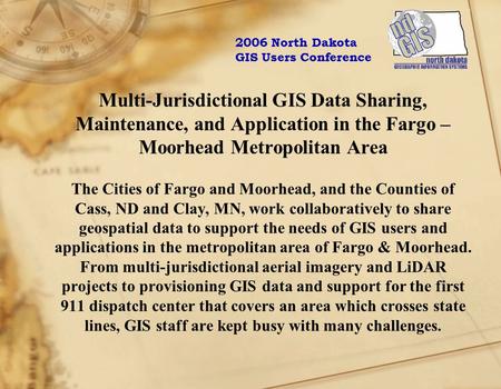 Multi-Jurisdictional GIS Data Sharing, Maintenance, and Application in the Fargo – Moorhead Metropolitan Area The Cities of Fargo and Moorhead, and the.