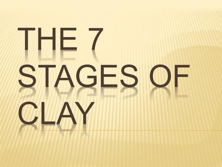 The 7 stages of Clay.