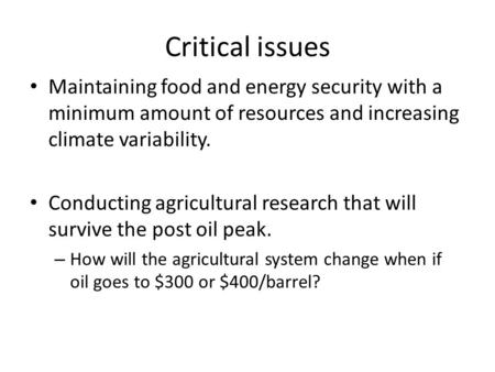 Critical issues Maintaining food and energy security with a minimum amount of resources and increasing climate variability. Conducting agricultural research.