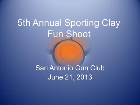 5th Annual Sporting Clay Fun Shoot San Antonio Gun Club June 21, 2013.